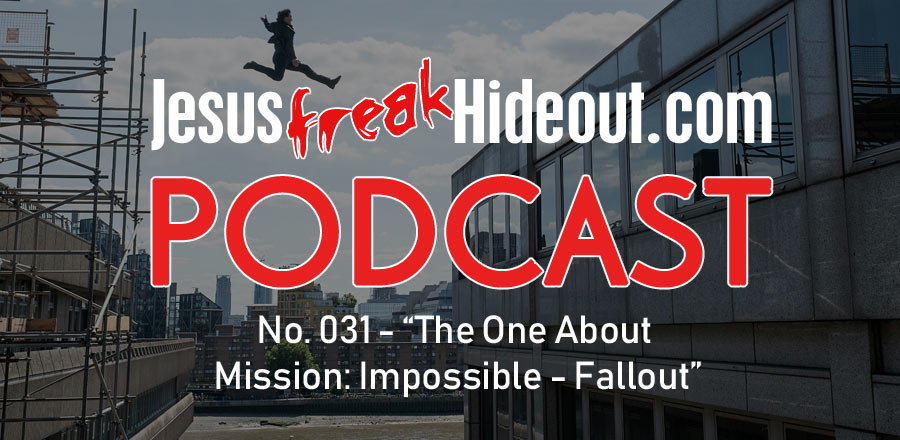 Jesusfreakhideout.com Podcast: The One About Mission: Impossible - Fallout (feat. John DiBiase)