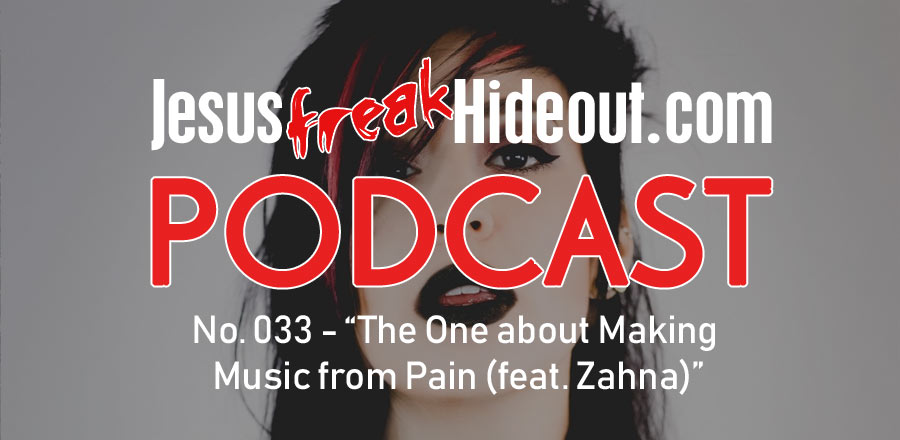 Jesusfreakhideout.com Podcast: The One about Making Music from Pain (feat. Zahna)