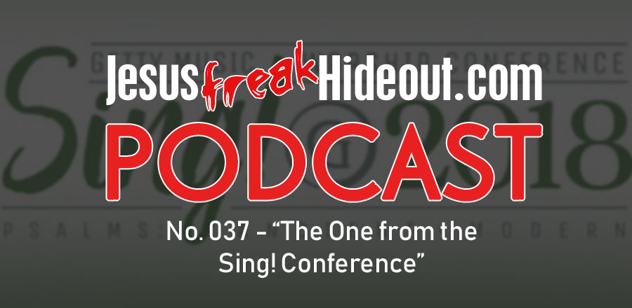 Jesusfreakhideout.com Podcast: The One from the Sing! Conference