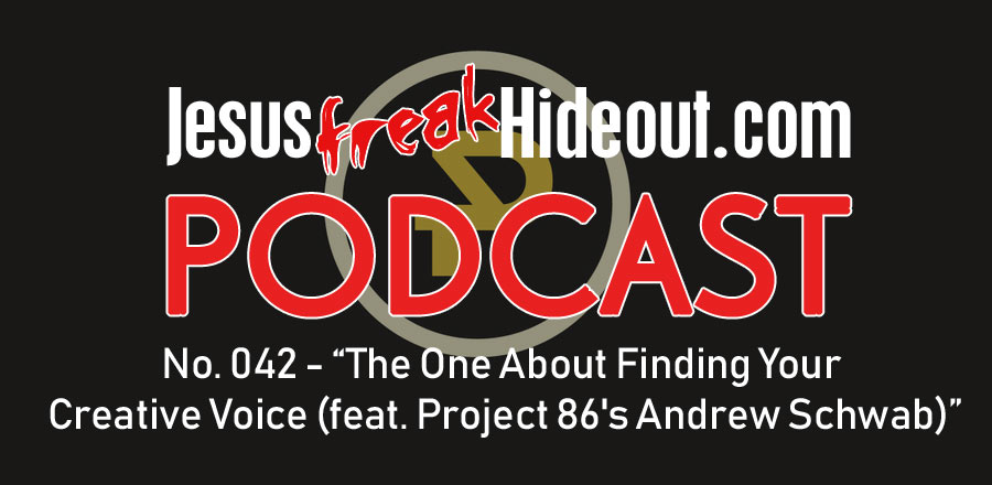 Jesusfreakhideout.com Podcast: The One About Finding Your Creative Voice (feat. Project 86's Andrew Schwab)