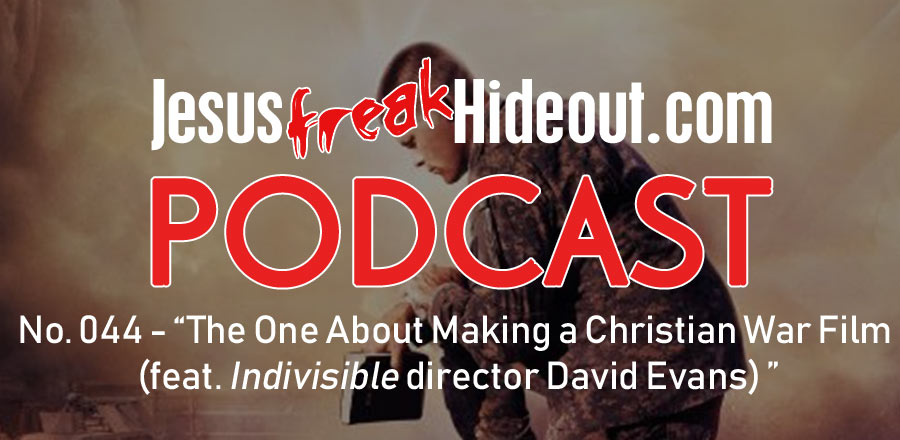 Jesusfreakhideout.com Podcast: The One About Making a Christian War Film (feat. Indivisible director David Evans) 