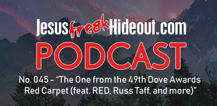 Jesusfreakhideout.com Podcast: The One from the 49th Dove Awards Red Carpet (feat. RED, Russ Taff, and more)