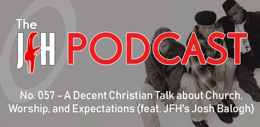 Jesusfreakhideout.com Podcast: A Decent Christian Talk about Church, Worship, and Expectations (feat. JFH's Josh Balogh)