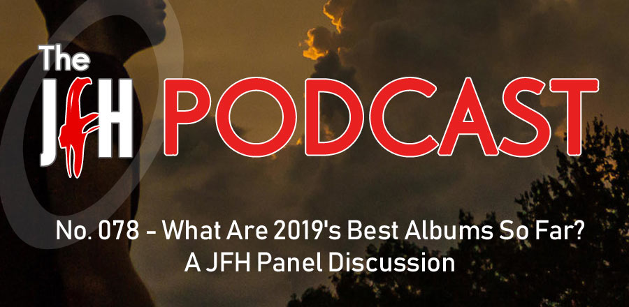 Jesusfreakhideout.com Podcast: What Are 2019's Best Albums So Far? A JFH Panel Discussion