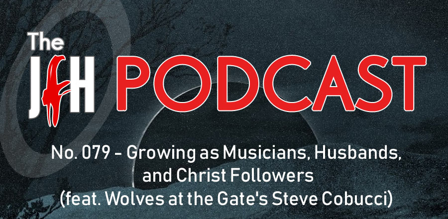 Jesusfreakhideout.com Podcast: Growing as Musicians, Husbands, and Christ Followers (feat. Wolves at the Gate's Steve Cobucci)