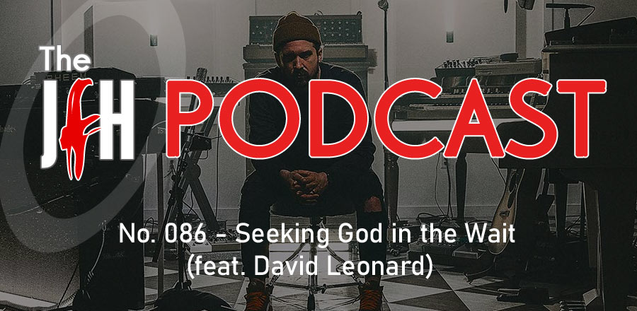 Jesusfreakhideout.com Podcast: Seeking God in the Wait (feat. David Leonard)