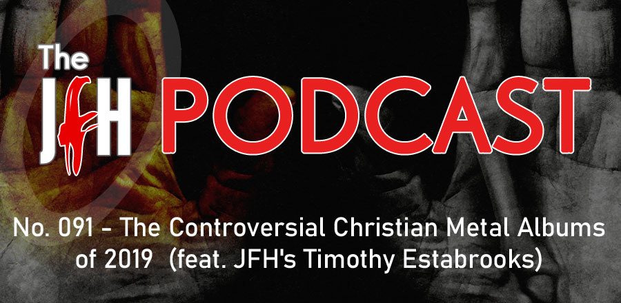 Jesusfreakhideout.com Podcast: The Controversial Christian Metal Albums of 2019 (feat. JFH's Timothy Estabrooks)