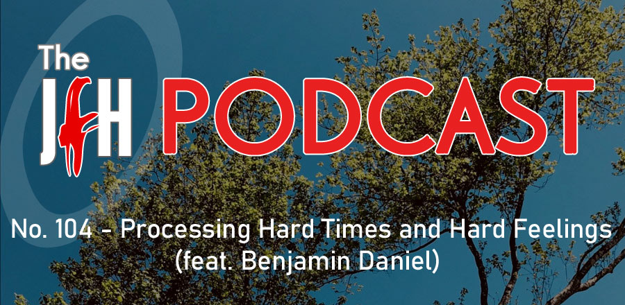 Jesusfreakhideout.com Podcast: Processing Hard Times and Hard Feelings (feat. Benjamin Daniel)