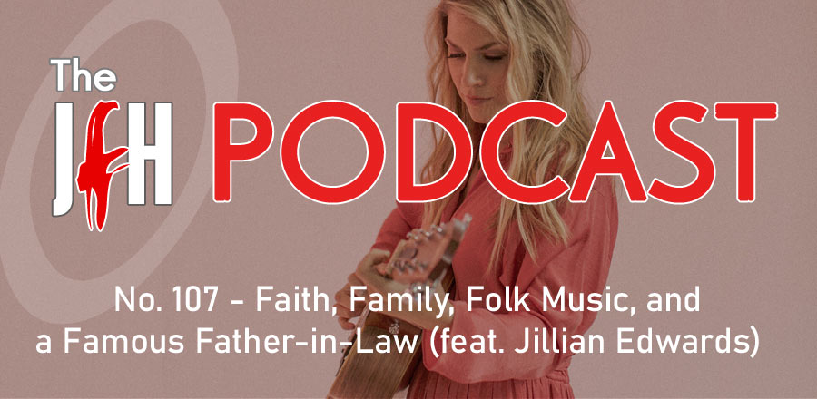 Jesusfreakhideout.com Podcast: Faith, Family, Folk Music, and a Famous Father-in-Law (feat. Jillian Edwards)