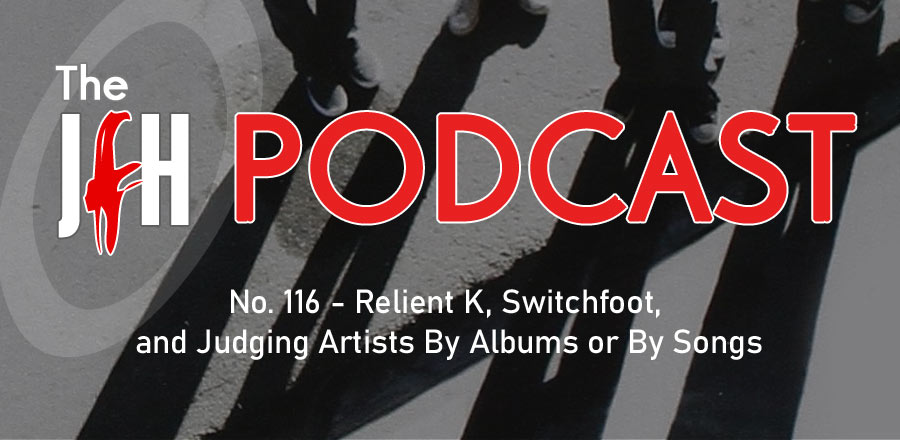 Jesusfreakhideout.com Podcast: Episode 116 - Relient K, Switchfoot, and Judging Artists By Albums or By Songs