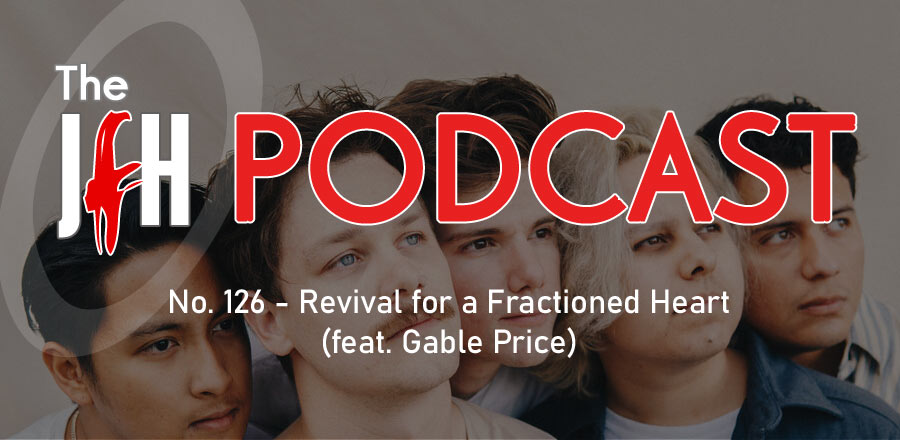 Jesusfreakhideout.com Podcast: Episode 126 - Revival for a Fractioned Heart (feat. Gable Price)