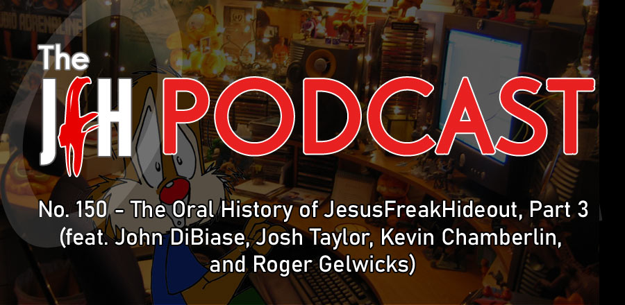 Jesusfreakhideout.com Podcast: Episode 150 - The Oral History of JesusFreakHideout, Part 3 (feat. John DiBiase, Josh Taylor, Kevin Chamberlin, and Roger Gelwicks)