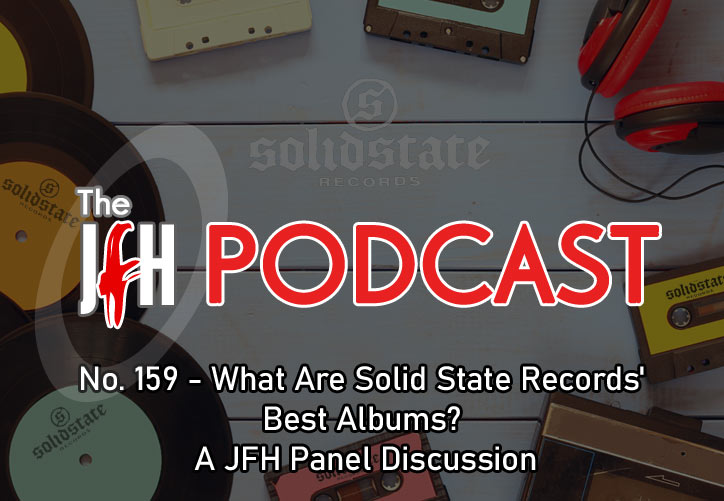 Jesusfreakhideout.com Podcast: Episode 159 - What Are Solid State Records' Best Albums? A JFH Panel Discussion