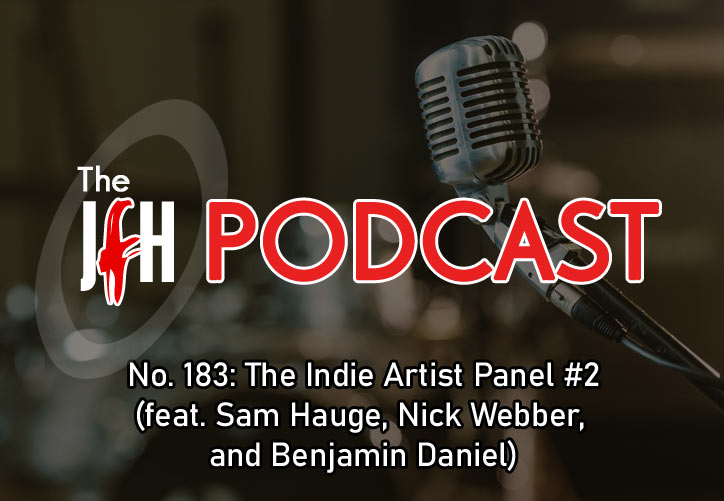 Jesusfreakhideout.com Podcast: Episode 183 - The Indie Artist Panel #2 (feat. Sam Hauge, Nick Webber, and Benjamin Daniel)