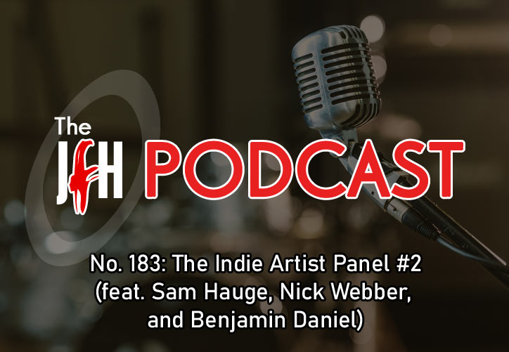 Jesusfreakhideout.com Podcast: Episode 183 - The Indie Artist Panel #2 (feat. Sam Hauge, Nick Webber, and Benjamin Daniel)