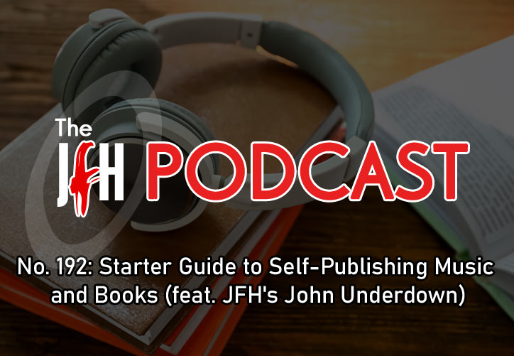 Jesusfreakhideout.com Podcast: Episode 192 - Starter Guide to Self-Publishing Music and Books (feat. JFH's John Underdown)