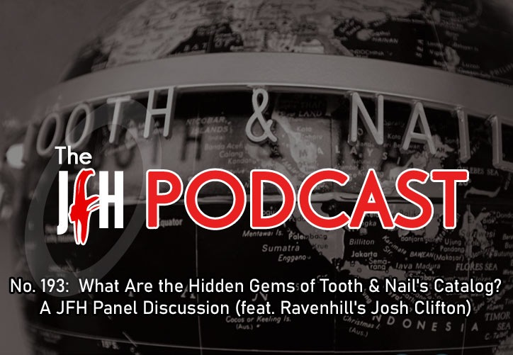 Jesusfreakhideout.com Podcast: Episode 193 - What Are the Hidden Gems of Tooth & Nail's Catalog? A JFH Panel Discussion (feat. Ravenhill's Josh Clifton)