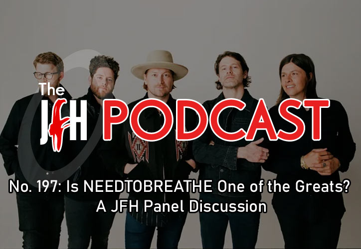 Jesusfreakhideout.com Podcast: Episode 197 - Is NEEDTOBREATHE One of the Greats? A JFH Panel Discussion
