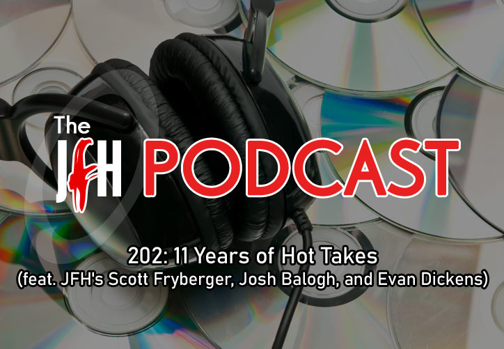 Jesusfreakhideout.com Podcast: Episode 202 - 11 Years of Hot Takes (feat. JFH's Scott Fryberger, Josh Balogh, and Evan Dickens)