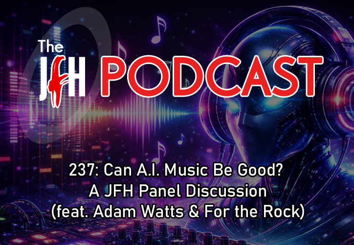 Jesusfreakhideout.com Podcast: Episode 237: Can A.I. Music Be Good? A JFH Panel Discussion (feat. Adam Watts & For the Rock)
