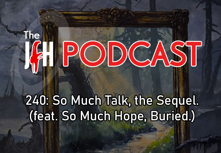 Jesusfreakhideout.com Podcast: Episode 240: So Much Talk, the Sequel. (feat. So Much Hope, Buried.)