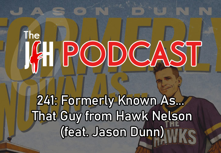 Jesusfreakhideout.com Podcast: Episode 241: Formerly Known As... That Guy from Hawk Nelson (feat. Jason Dunn)