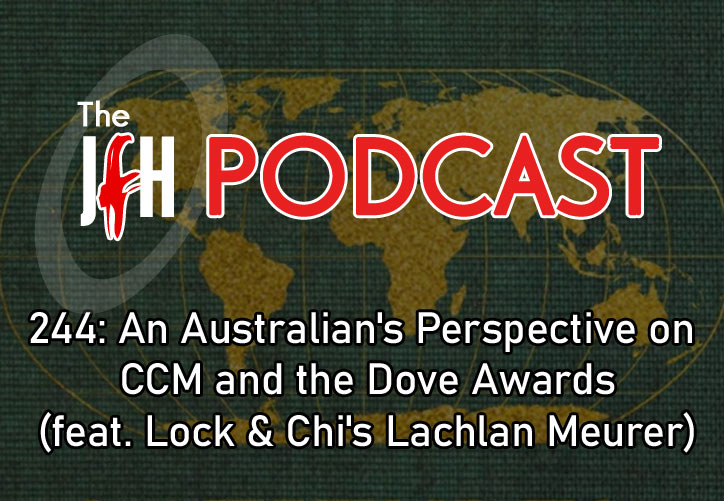 Jesusfreakhideout.com Podcast: Episode 244: An Australian's Perspective on CCM and the Dove Awards (feat. Lock & Chi's Lachlan Meurer)